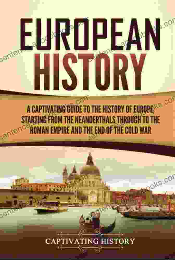 A Medieval Castle European History: A Captivating Guide To The History Of Europe Starting From The Neanderthals Through To The Roman Empire And The End Of The Cold War (Captivating History)