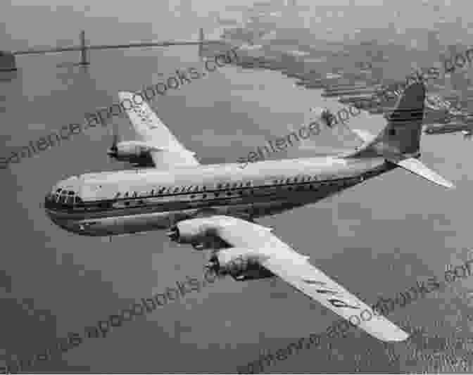 Boeing 377 Stratocruiser, A Luxurious And Spacious Propliner Classic Propliners Of The Golden Age