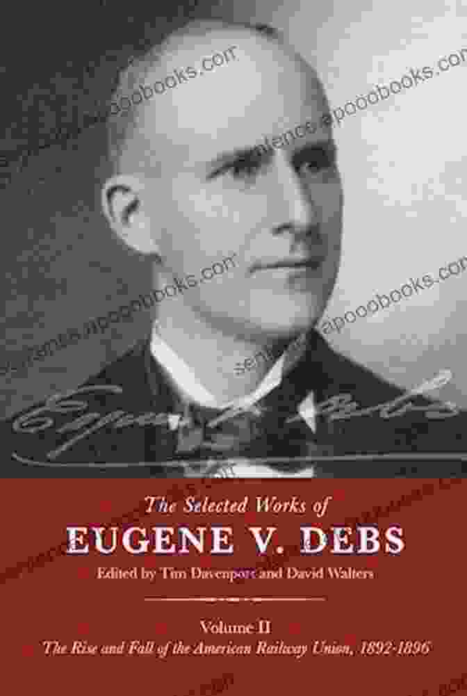 Cover Of The Selected Works Of Eugene Debs Volume Ii By Eugene V. Debs The Selected Works Of Eugene V Debs Volume II: The Rise And Fall Of The American Railway Union 1892 1896