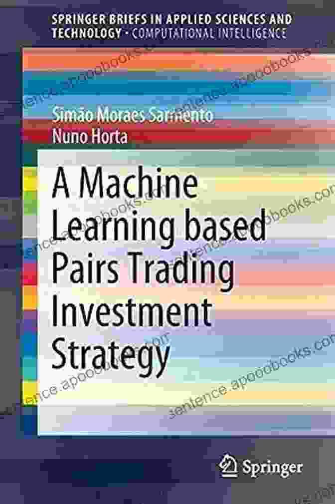 Machine Learning Based Pairs Trading Investment Strategy A Machine Learning Based Pairs Trading Investment Strategy (SpringerBriefs In Applied Sciences And Technology)