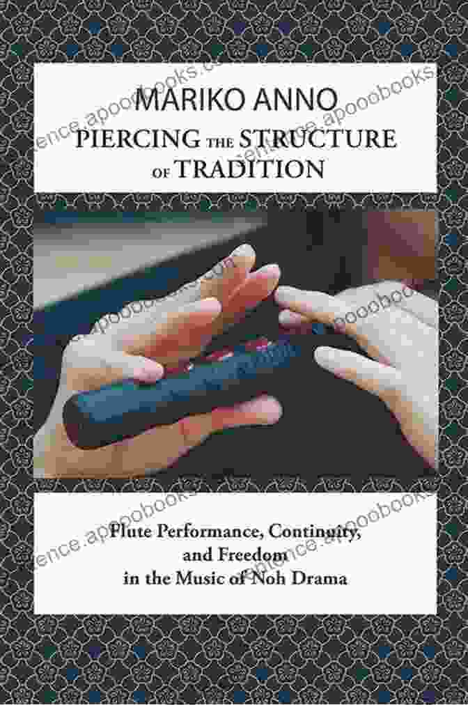 Piercing The Structure Of Tradition Book Cover Piercing The Structure Of Tradition: Flute Performance Continuity And Freedom In The Music Of Noh Drama