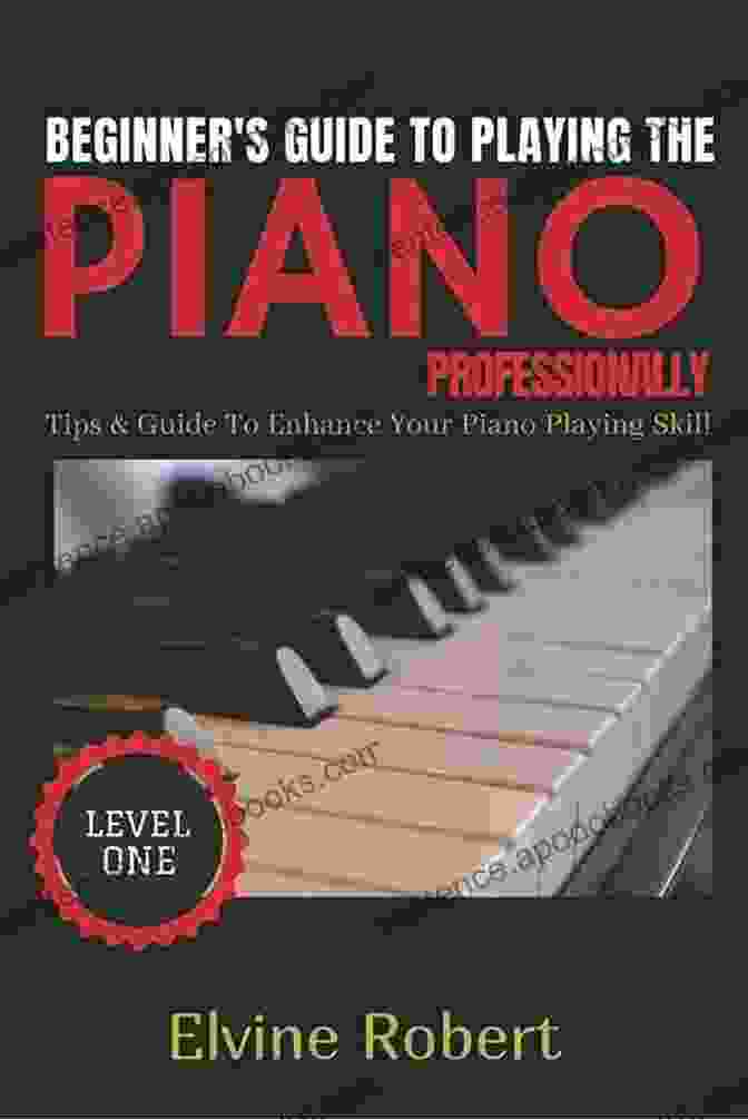 Practicing Piano Scales Beginner S Guide To Playing The Piano Professionally: Tips Guide To Enhance Your Piano Playing Skill (The Gateway To Perfection 1)