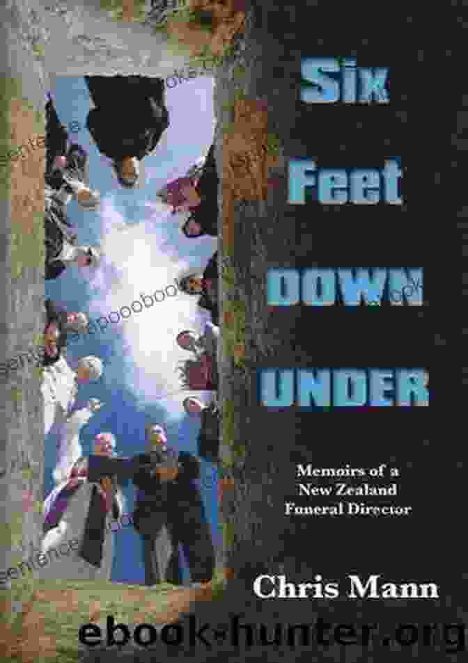 Six Feet Down Under: Memoirs Of A New Zealand Funeral Director Six Feet DOWN UNDER (Memoirs Of A New Zealand Funeral Director)