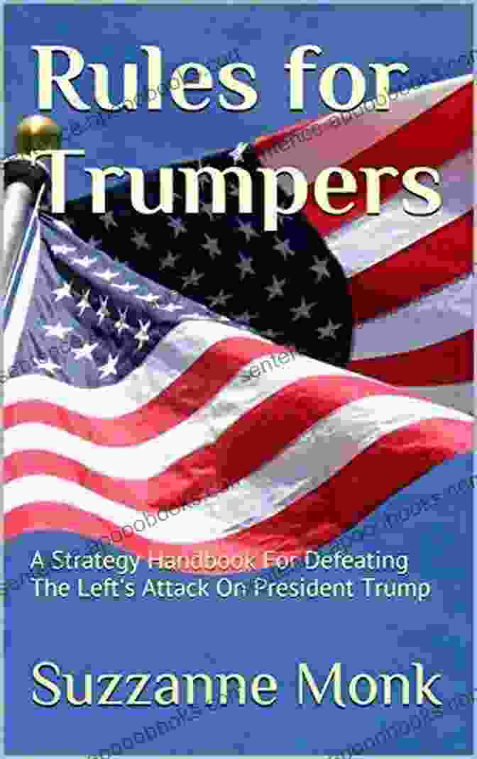 Strategy Handbook For Defeating The Left Attack On President Trump Rules For Trumpers: A Strategy Handbook For Defeating The Left S Attack On President Trump