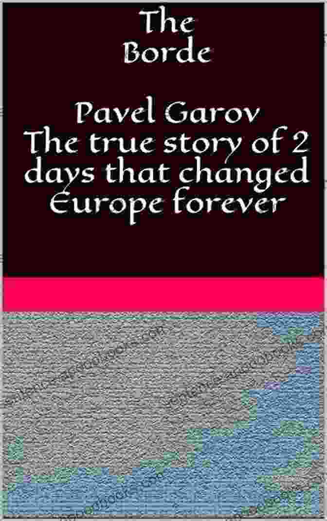 The Borde Pavel Garov Book, A Tome Of Historical Significance Unveiling A Forgotten Hero The Borde Pavel Garov The True Story Of 2 Days That Changed Europe Forever