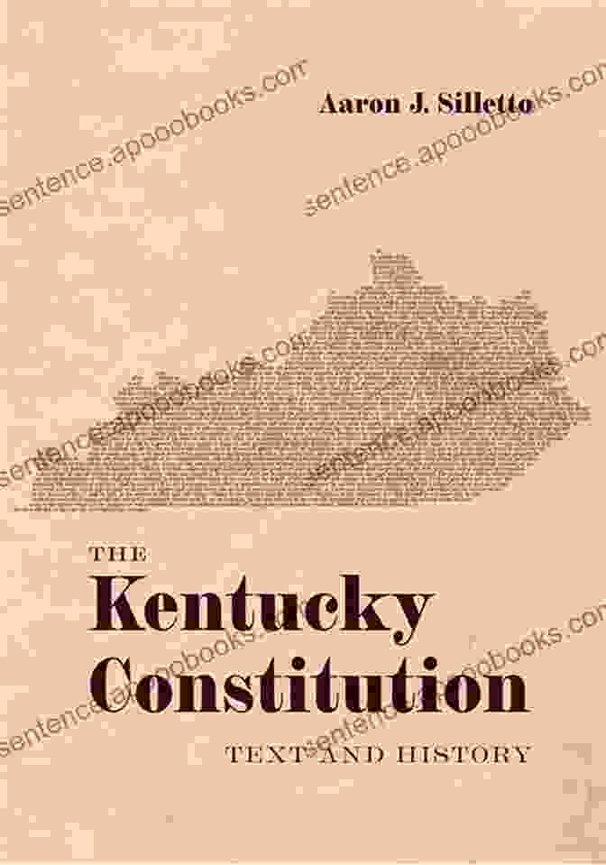 The Constitution Of The State Of Kentucky, A Historical And Authoritative Guide To The Foundation Of Kentucky's Government And Laws. The Constitution Of The State Of Kentucky: A Quick Reference Guide