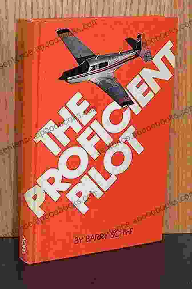 The Proficient Pilot By Barry Schiff, A Comprehensive Guide To Aviation Mastery The Proficient Pilot Volume 1 Barry Schiff