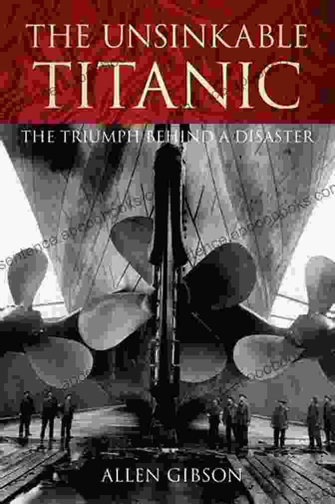 Titanic The Unsinkable Titanic: The Triumph Behind A Disaster