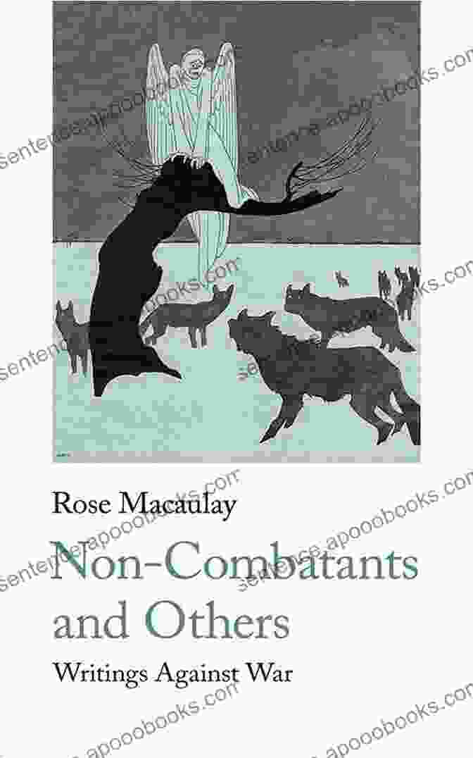 Writings Against War 1916 1945 By Rose Macaulay Non Combatants And Others: Writings Against War 1916 1945 (Rose Macaulay)