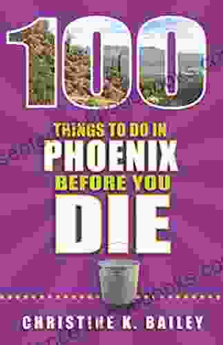 100 Things To Do In Phoenix Before You Die