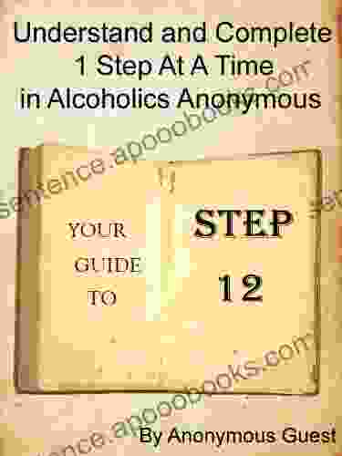 12 Steps of AA Step 12 Understand and Complete One Step At A Time in Recovery with Alcoholics Anonymous