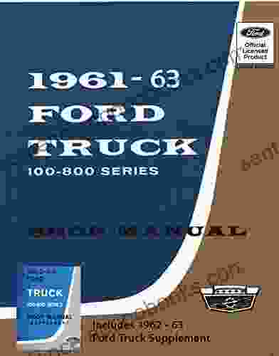 1961 63 Ford Truck Shop Manual (100 800 Series): Includes 1962 1963 Ford Truck Shop Manual W/Supplement