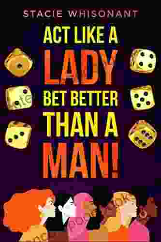 Act Like A Lady Bet Better Than A Man: Your Direct Resource For Learning Sports Betting As A Woman