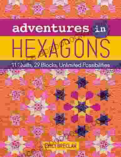 Adventures In Hexagons: 11 Quilts 29 Blocks Unlimited Possibilities