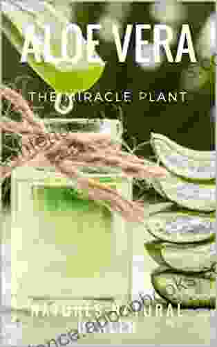 Aloe Vera The Miracle Plant: Natures Natural Healer