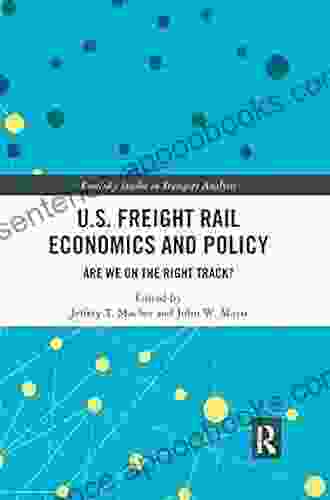 U S Freight Rail Economics and Policy: Are We on the Right Track? (Routledge Studies in Transport Analysis)