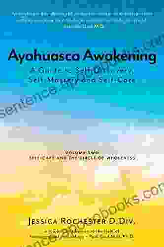 Ayahuasca Awakening A Guide To Self Discovery Self Mastery And Self Care: Volume Two Self Care And The Circle Of Wholeness