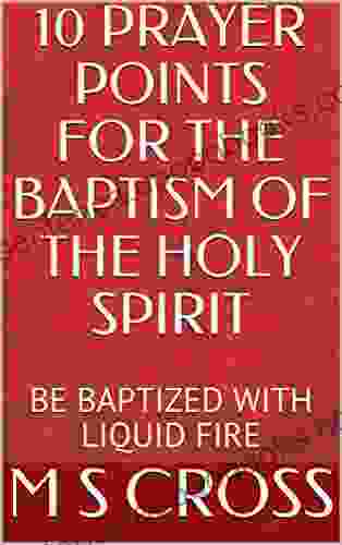 10 PRAYER POINTS FOR THE BAPTISM OF THE HOLY SPIRIT: BE BAPTIZED IN LIQUID FIRE