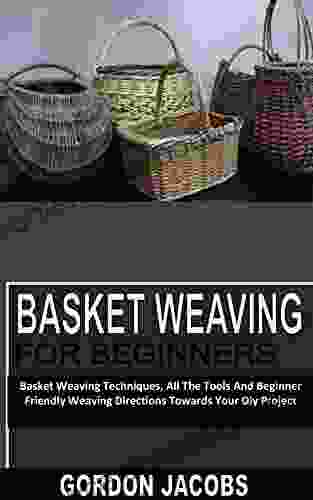 BASKET WEAVING FPOR BEGINNERS: Basket Weaving Techniques All The Tools And Beginner Friendly Weaving Directions Towards Your Diy Project