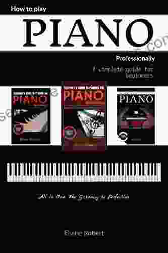 How to Play Piano Professionally: A complete guide for beginners All in one The Gateway to Perfection (Practice Makes Perfect)