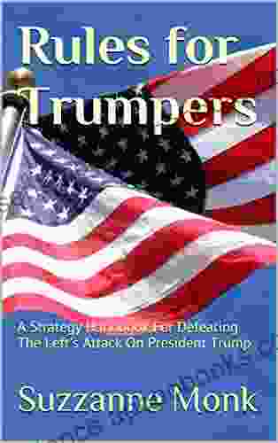 Rules For Trumpers: A Strategy Handbook For Defeating The Left S Attack On President Trump