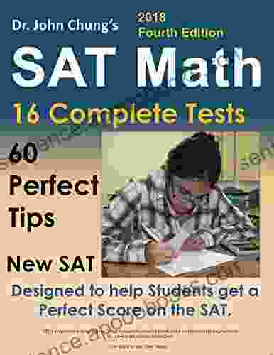 Dr John Chung S SAT Math Fourth Edition: Designed To Help Students Get A Perfect Score On The Exam
