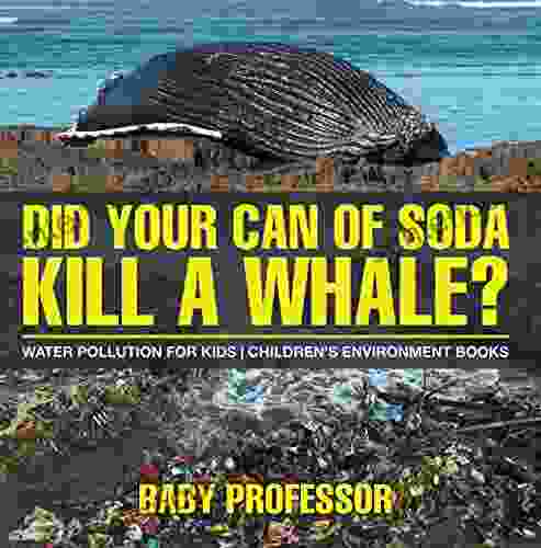 Did Your Can Of Soda Kill A Whale? Water Pollution For Kids Children S Environment