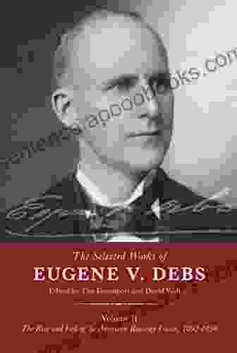 The Selected Works of Eugene V Debs Volume II: The Rise and Fall of the American Railway Union 1892 1896