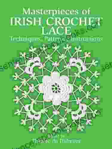 Masterpieces Of Irish Crochet Lace: Techniques Patterns Instructions (Dover Knitting Crochet Tatting Lace)