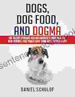 Dogs Dog Food and Dogma: The Silent Epidemic Killing America s Dogs and the New Science That Could Save Your Best Friend s Life