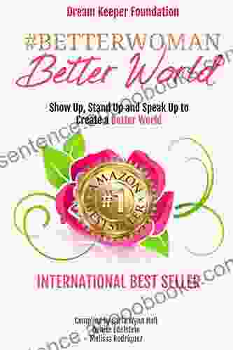 Better Woman Better World: Stand Up Show Up Speak Up To Create A Better World