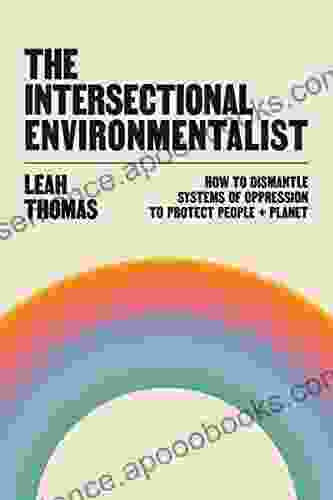 The Intersectional Environmentalist: How to Dismantle Systems of Oppression to Protect People + Planet