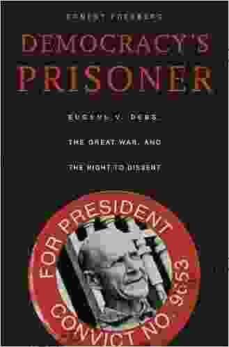 Democracy S Prisoner: Eugene V Debs The Great War And The Right To Dissent
