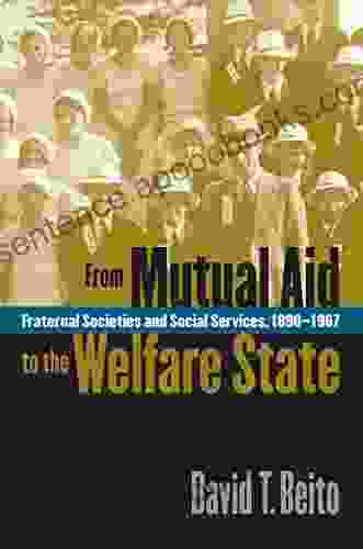 From Mutual Aid To The Welfare State: Fraternal Societies And Social Services 1890 1967