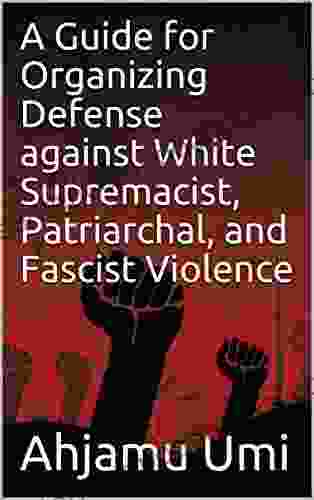 A Guide for Organizing Defense against White Supremacist Patriarchal and Fascist Violence