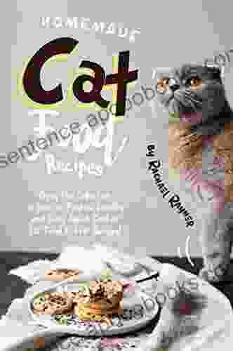 Homemade Cat Food Recipes: Enjoy This Collection Of Easy To Prepare Healthy And Tasty Raw Cooked Cat Food Treat Recipes