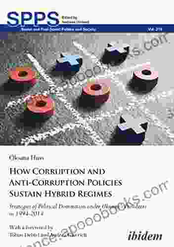 How Corruption And Anti Corruption Policies Sustain Hybrid Regimes: Strategies Of Political Domination Under Ukraine S Presidents In 1994 2024 (Soviet And Post Soviet Politics And Society 218)