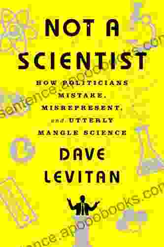 Not a Scientist: How Politicians Mistake Misrepresent and Utterly Mangle Science