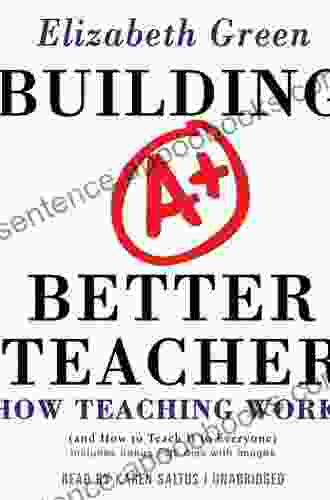 Building a Better Teacher: How Teaching Works (and How to Teach It to Everyone)