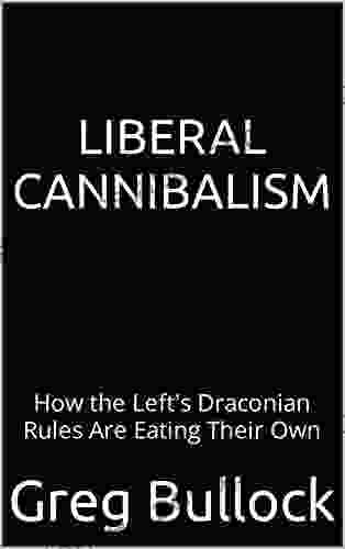 LIBERAL CANNIBALISM: How the Left s Draconian Rules Are Eating Their Own