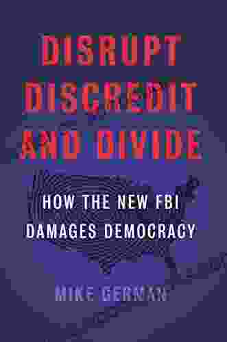 Disrupt Discredit And Divide: How The New FBI Damages Democracy