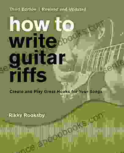 How To Write Guitar Riffs: Create And Play Great Hooks For Your Songs