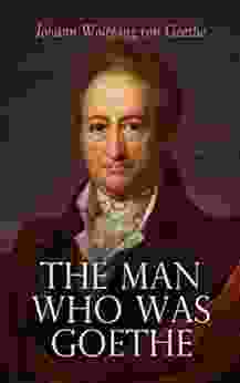 The Man Who Was Goethe: Memoirs Letters Essays