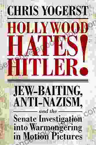 Hollywood Hates Hitler : Jew Baiting Anti Nazism And The Senate Investigation Into Warmongering In Motion Pictures