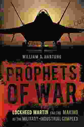 Prophets Of War: Lockheed Martin And The Making Of The Military Industrial Complex