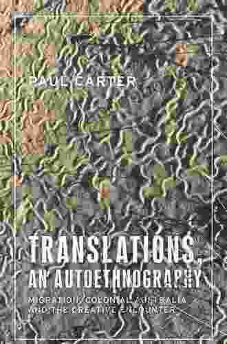 Translations An Autoethnography: Migration Colonial Australia And The Creative Encounter (Anthropology Creative Practice And Ethnography)