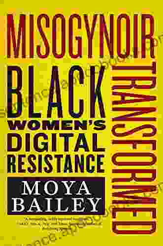 Misogynoir Transformed: Black Women s Digital Resistance (Intersections 18)