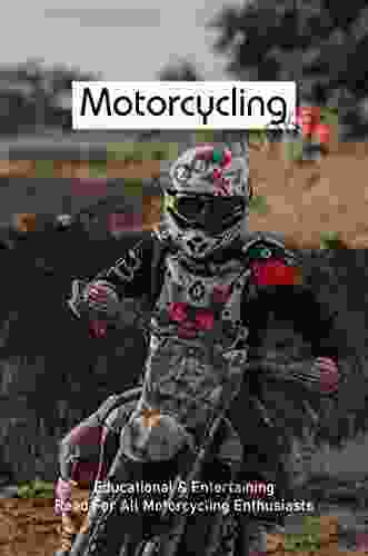 Motorcycling: Educational Entertaining Read For All Motorcycling Enthusiasts