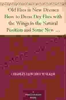 Old Flies in New Dresses How to Dress Dry Flies with the Wings in the Natural Position and Some New Wet Flies