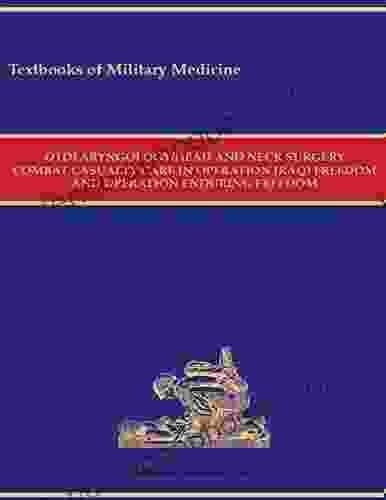 Otolaryngology/Head And Neck Surgery Combat Casualty Care In Operation Iraqi Freedom And Operation Enduring Freedom 2024